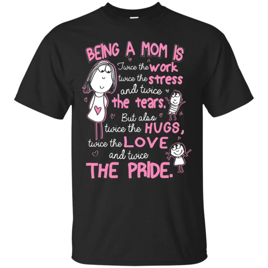 AGR Being A Mom Is Twice The Work Stress And Tears T-Shirt