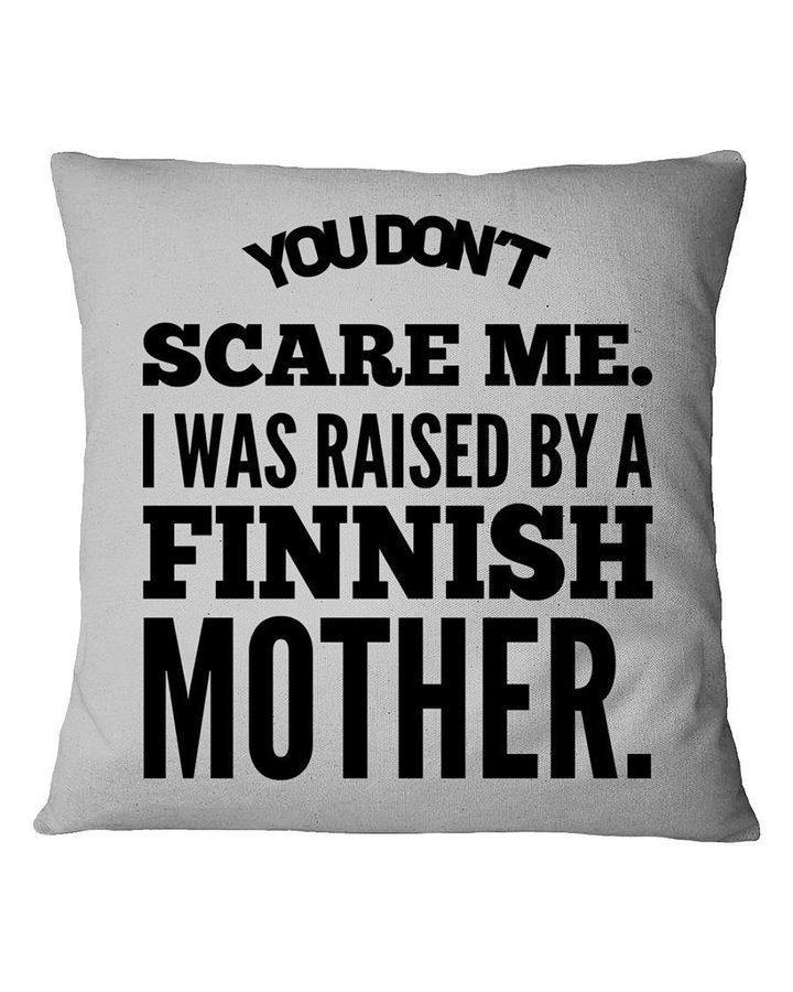 You Don’T Scare Me I Was Raised By A Finnish Mother  – Gift For Mom, Best Idea Home Decor – Pillowcase