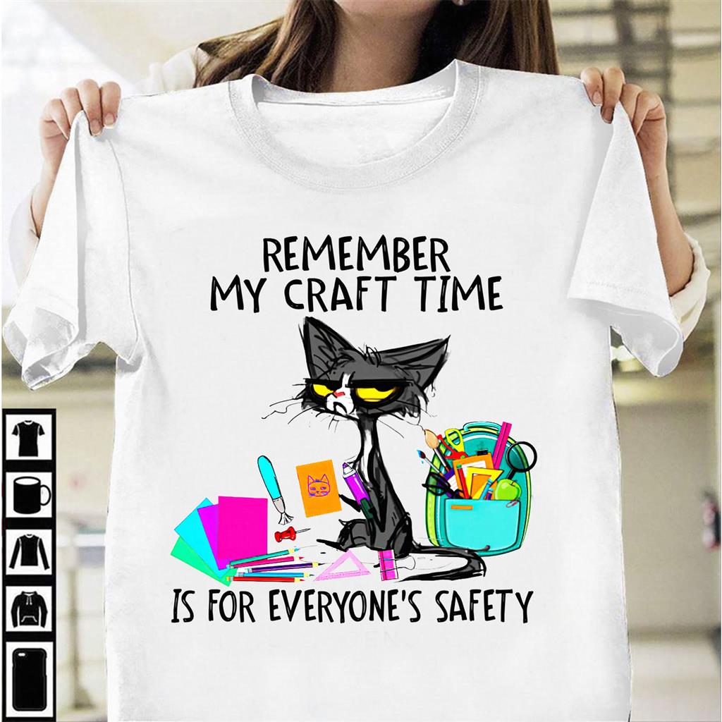 Cat Shirt, Remember My Craft Time Is For Everyone’S Safety, Funny Cat T-Shirt