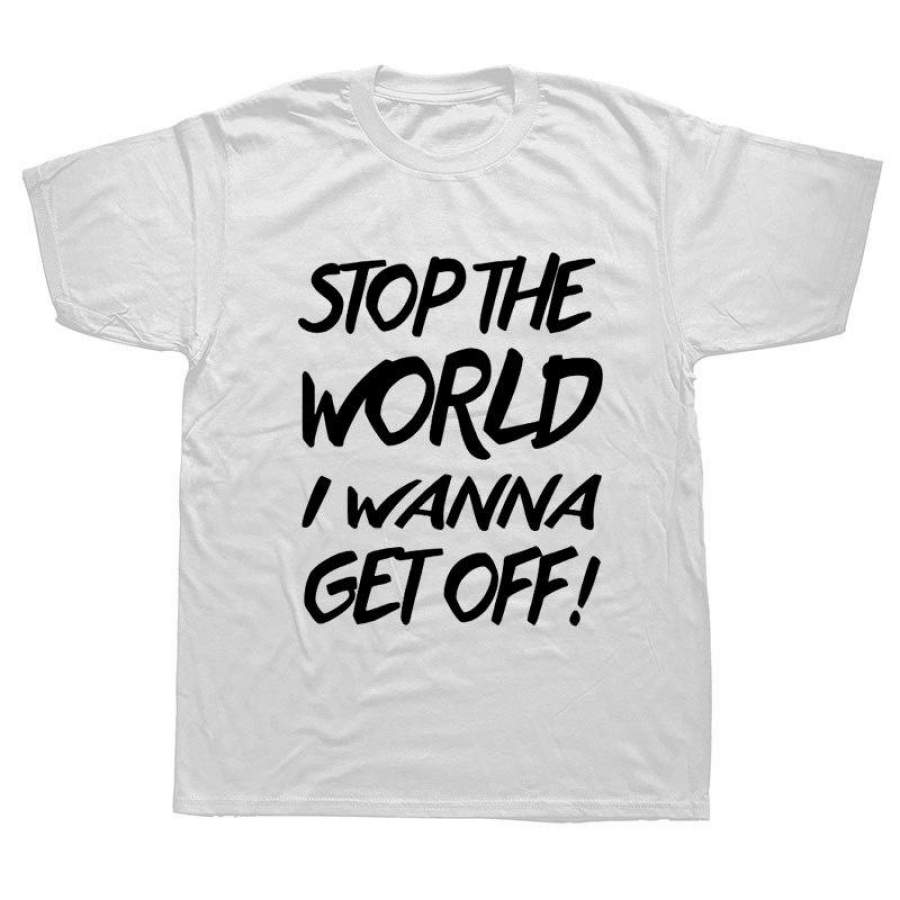 Stop The World Funny Joke Slogan Funny T Shirt Funny Short Sleeve Cotton T-Shirts Top Tee