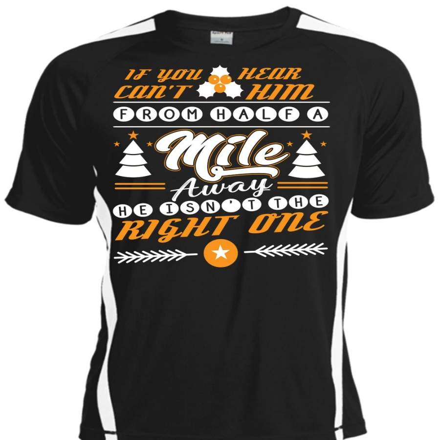 You Hear Can’t Him From Half A Mile Away T Shirt, He Isn’t The Right One T Shirt, Cool Shirt