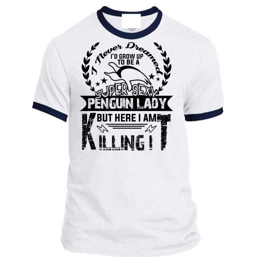 I’d Grow Up To Be A Penguin Lady T Shirt, I Never Dreamed T Shirt