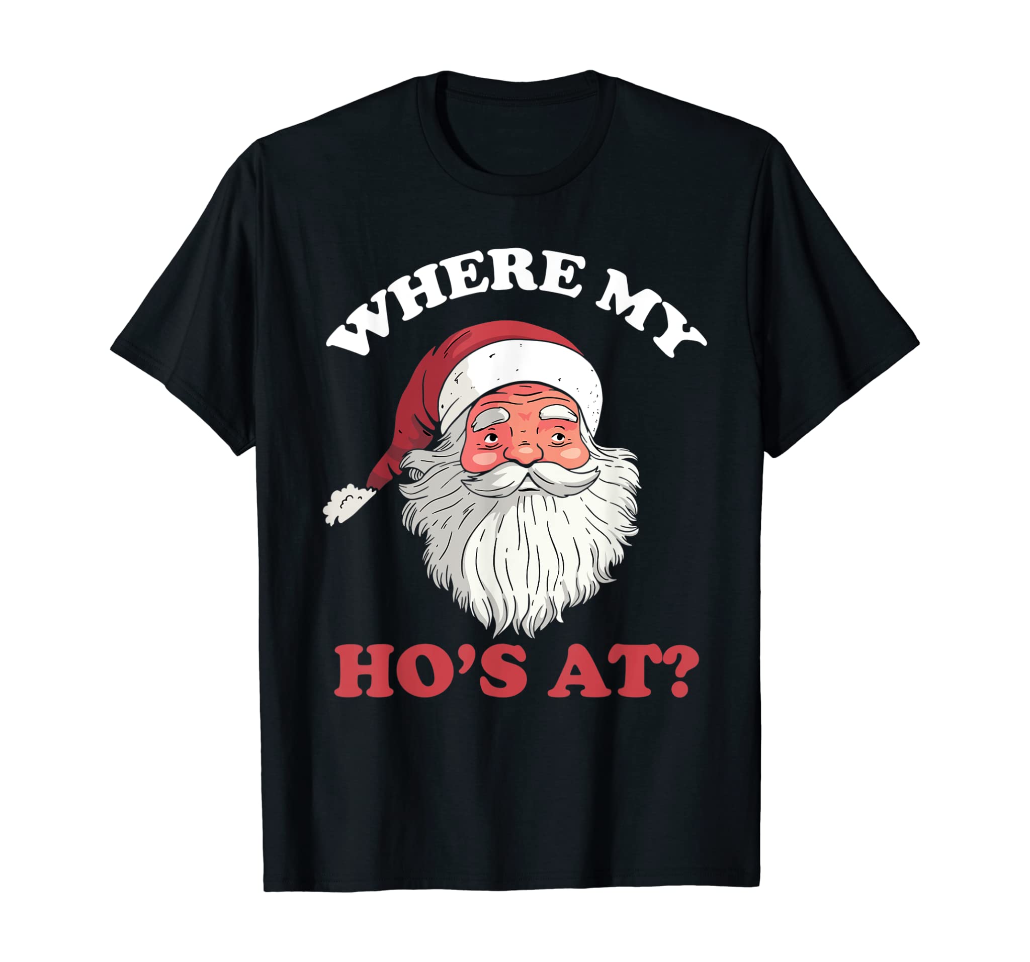 Where My Hos At Christmas Santa Adult Humor Funny X-Mas Gift T-Shirt