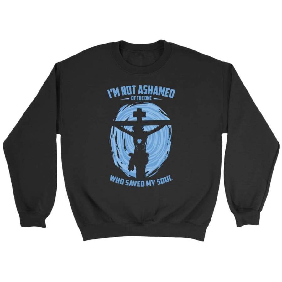 I am not ashamed of the one who saved my soul christian sweatshirt