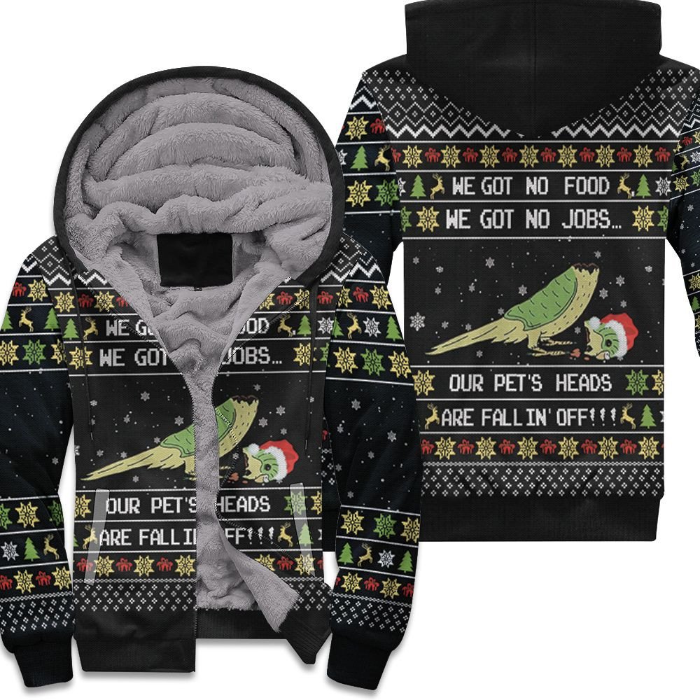 We Got No Food No Jobs Our Pets Heads Are Falling Off Ugly Christmas 3D Jersey Fleece Hoodie