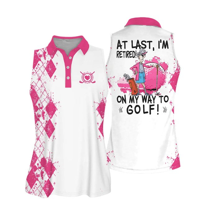 Sleeveless Women Polo Shirt For Ladies, At Last I’M Retired. On My Way To Golf Shirt, Golf Lover Shirt, Retiree Gift