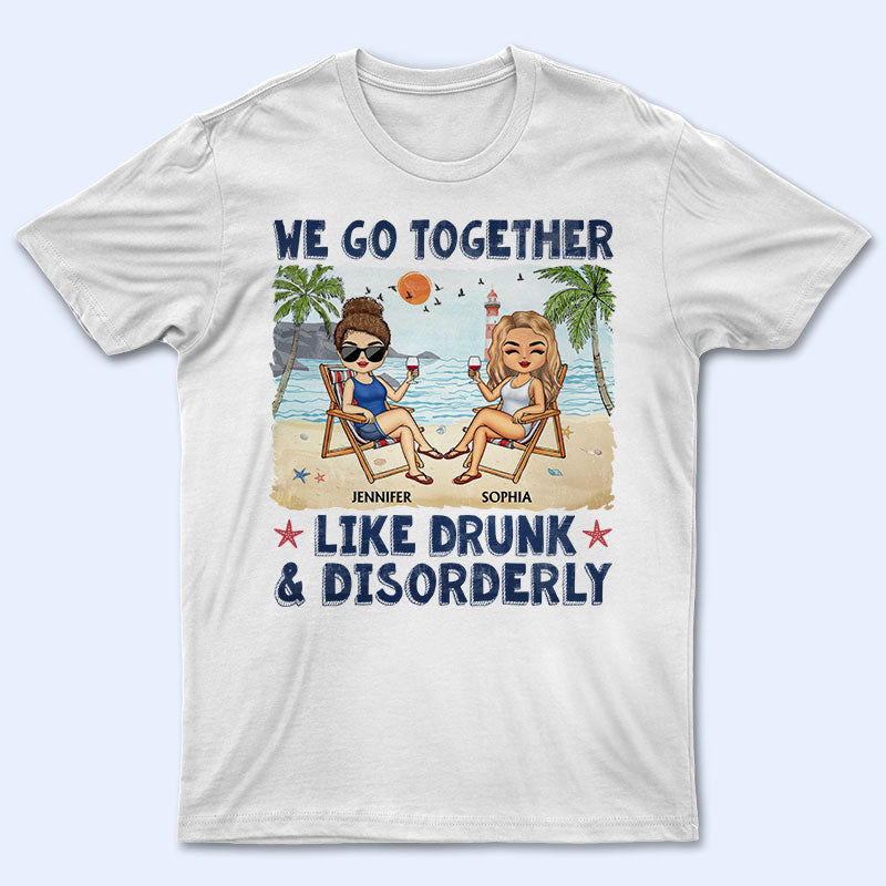 We Go Together Like Drunk & Disorderly Beach Best Friends – Bestie Bff Gift – Personalized Custom T Shirt