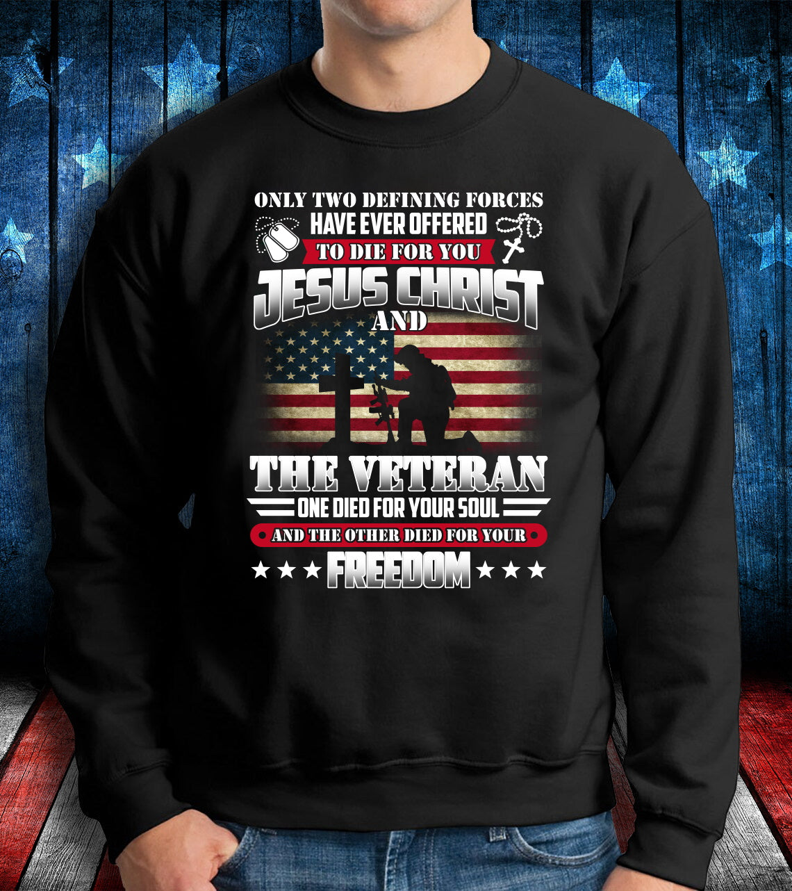 Only Two Defining Forces Have Ever Offered Jesus Christ And The Veteran Crewneck Sweatshirt T-Shirt