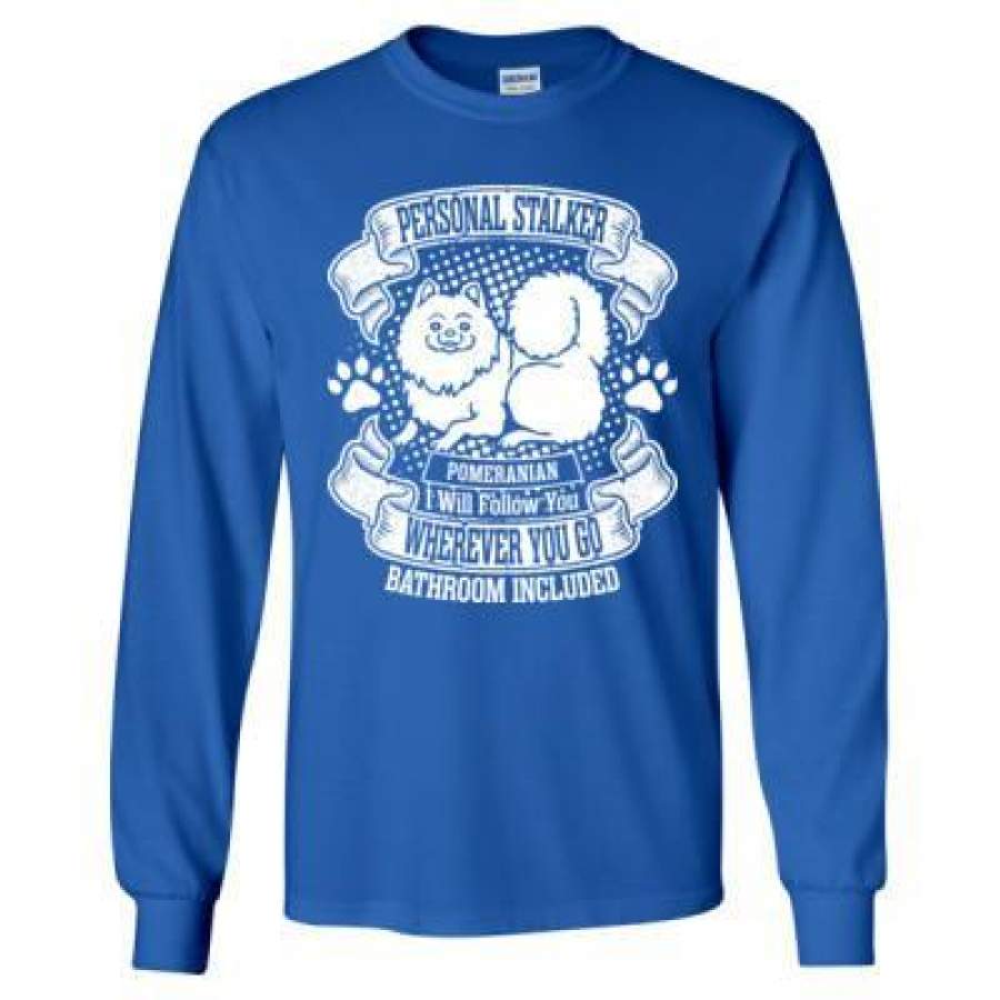 AGR Personal Stalker Pomeranian I Will Follow You Wherever You Go Bathroom Included – Long Sleeve T-Shirt