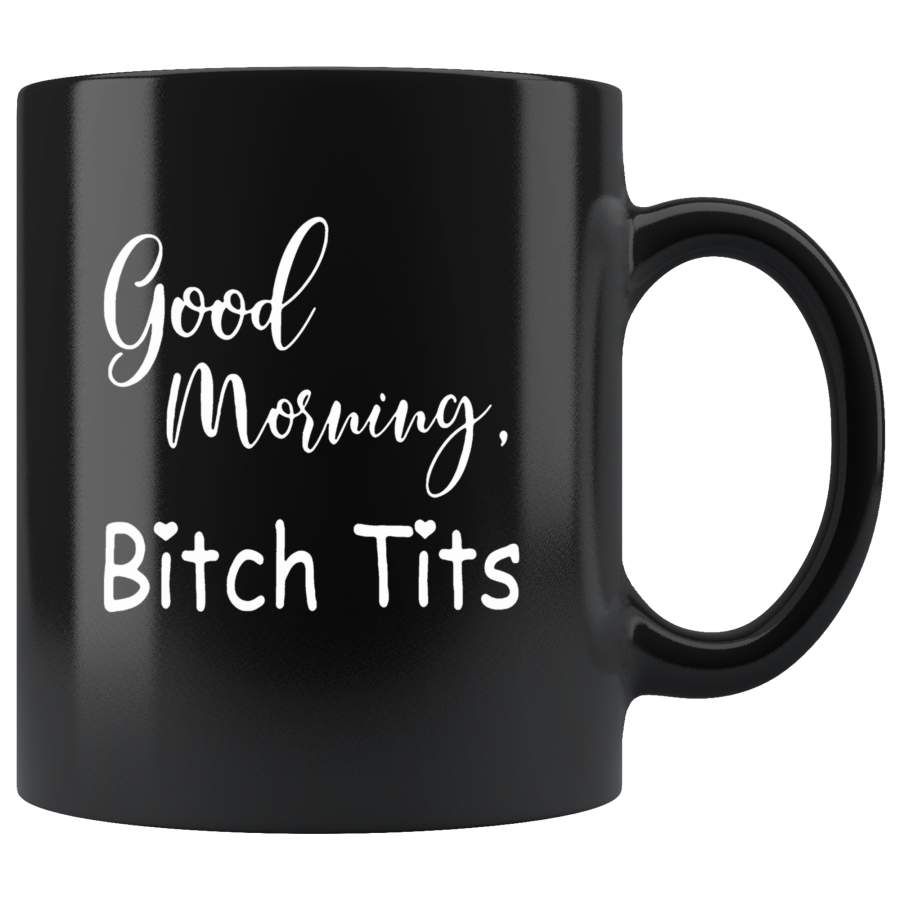 Good Morning Bitch Tits Black Coffee Mug