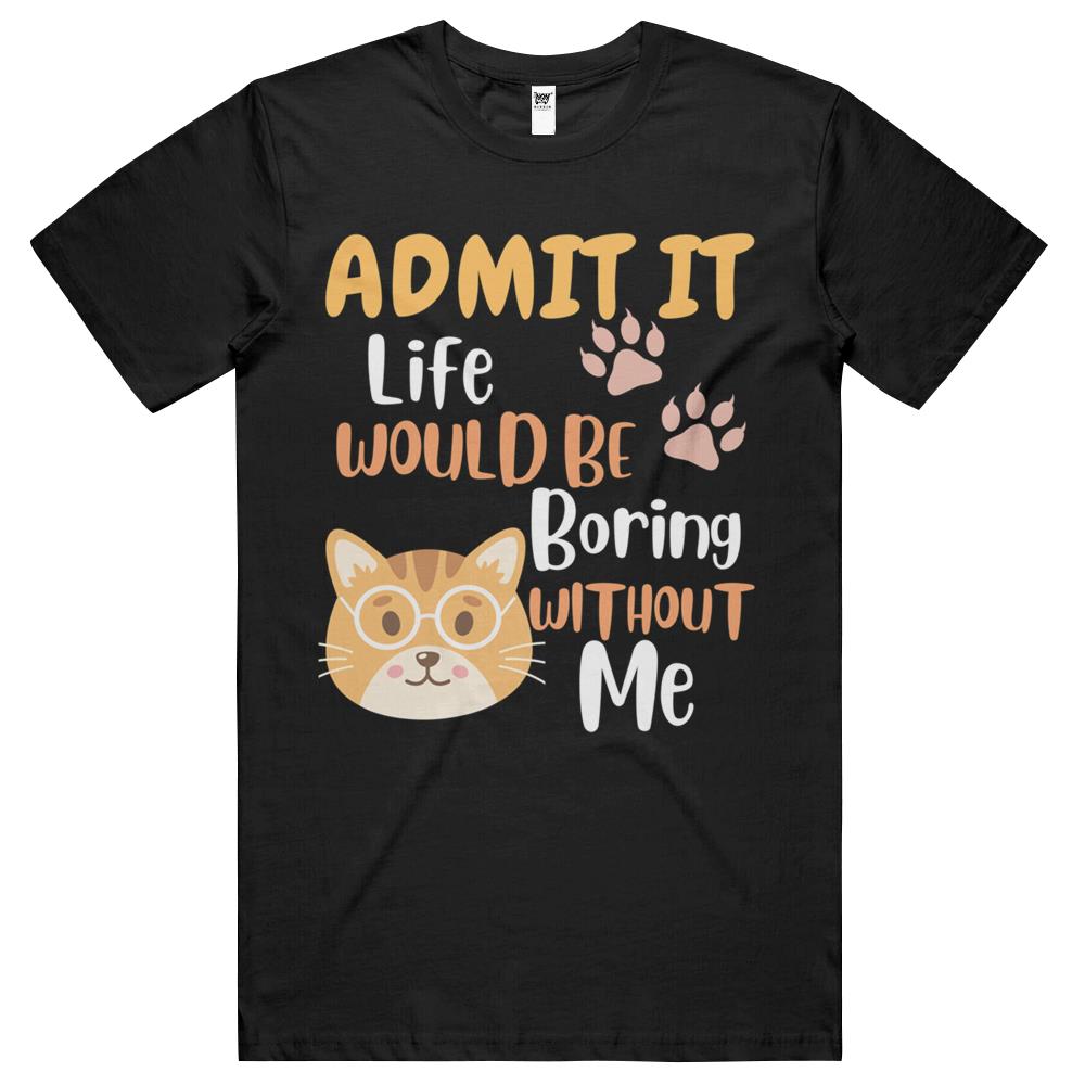 Admit It Life Would Be Boring Men Women T Shirts