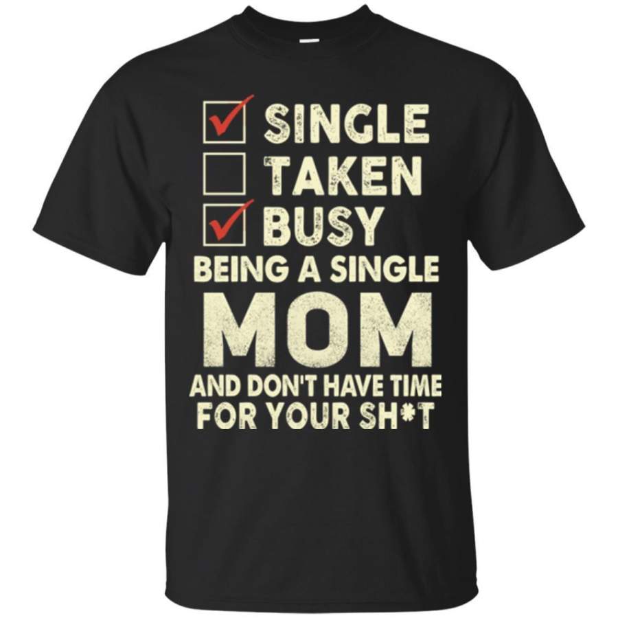 Single Mom Don’t Have Time For Your Sh*t – Mother’s Day T-Shirt Gift Idea