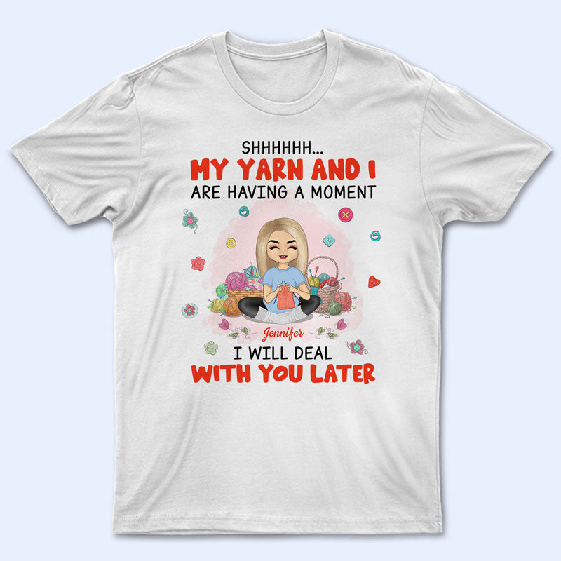 My Yarn & I Are Having A Moment – Gift For Knitting Crochet Lovers – Personalized Custom T Shirt