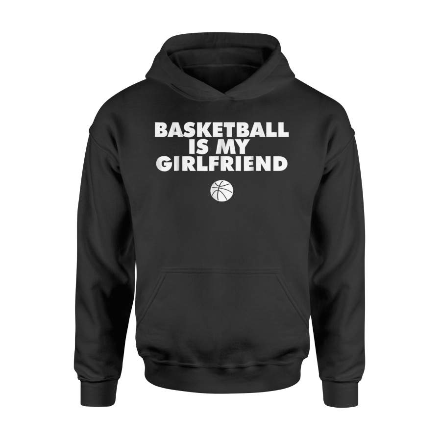 Basketball Is My Girlfriend Basketball Lover Hoodie