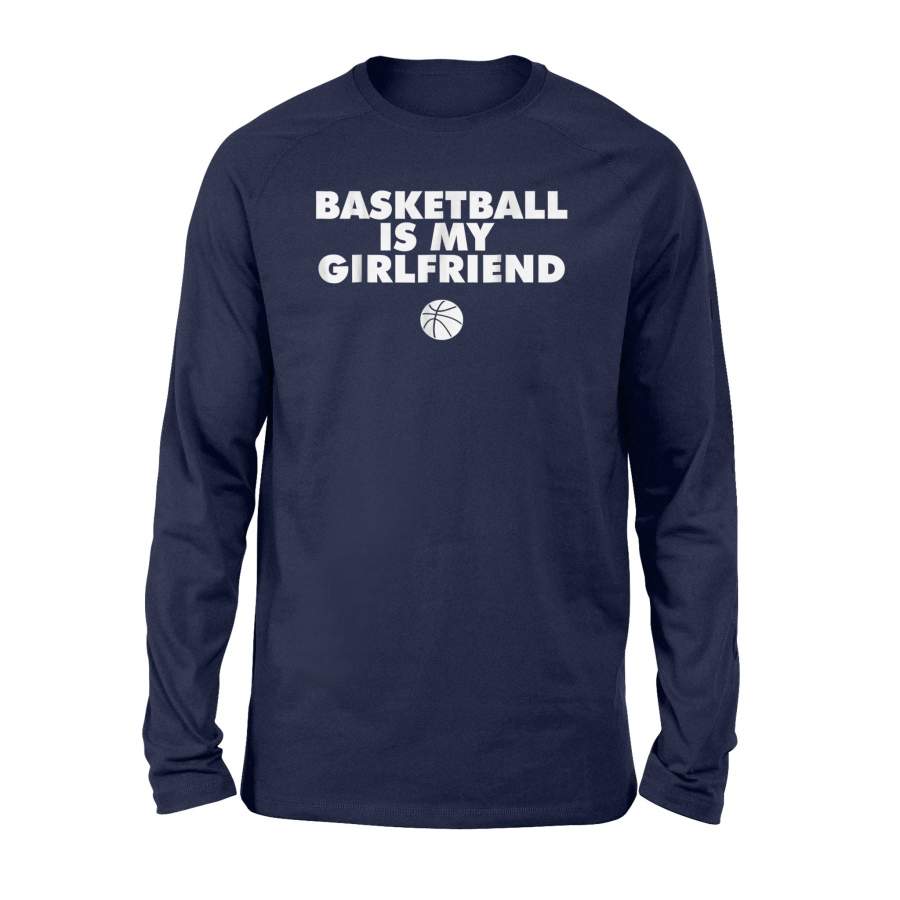 Basketball Is My Girlfriend Basketball Lover Long Sleeve T-Shirt