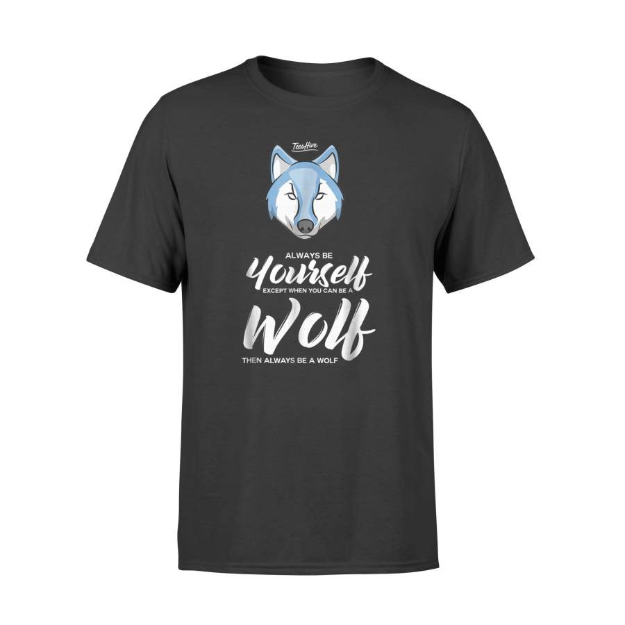 Always Be Yourself Unless You Can Be A Wolf Lover T-Shirt