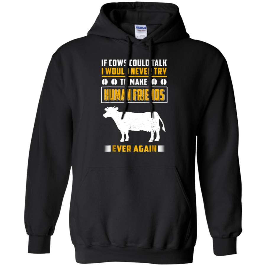 AGR If Cows Could Talk I Would Never Try To Make Human Friends Shirt G185 Gildan Pullover Hoodie 8 oz.