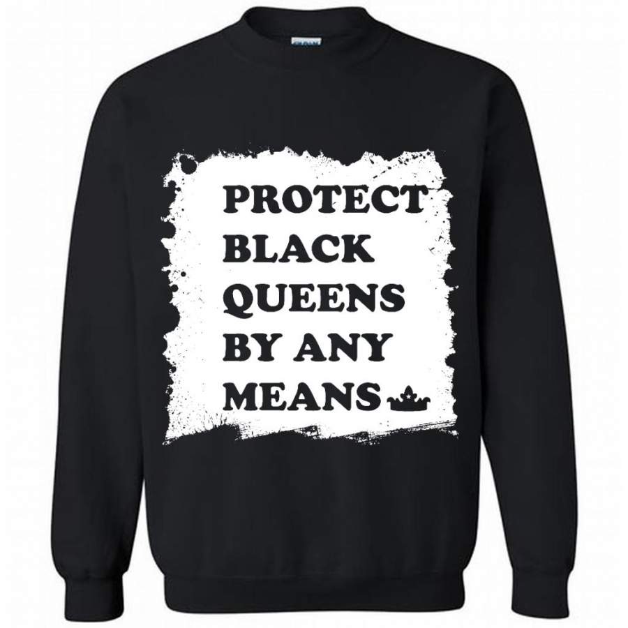 Protect Black Queens By Any Means – Gildan Crewneck Sweatshirt