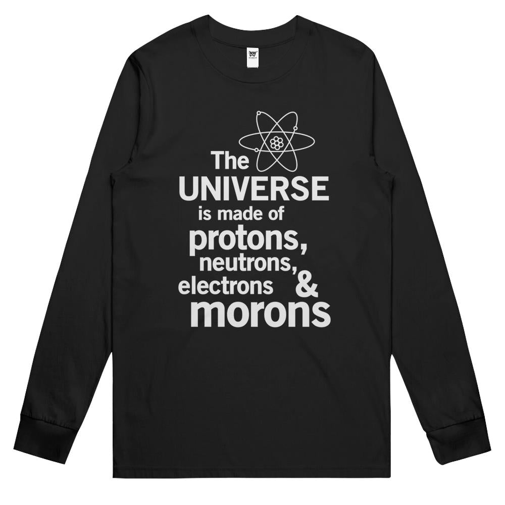 The Universe Is Made Of Protons, Neutrons, Electrons And Morons Long Sleeve T Shirts