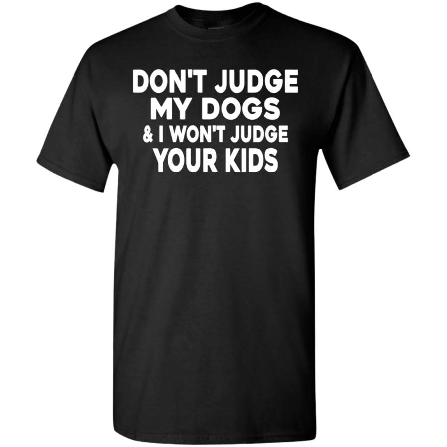 AGR Don’t Judge My Dogs And I Won’t Judge Your Kids Shirt G500 Gildan