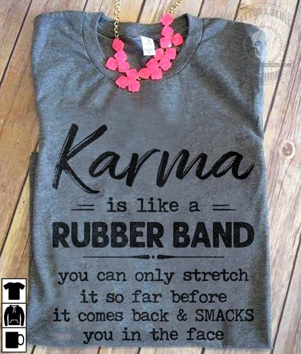 Karma Is Like Rubber Band You Can Only Stretch It So Far Before It Comes Back & Smacks You In The Face Cotton T-Shirt