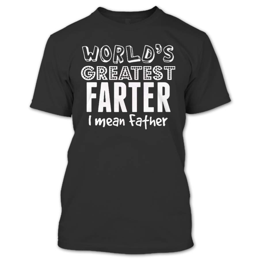 World’s Greatest Farter I Mean Father T-Shirt, Nice Father Shirt, Father’s Day Gifts