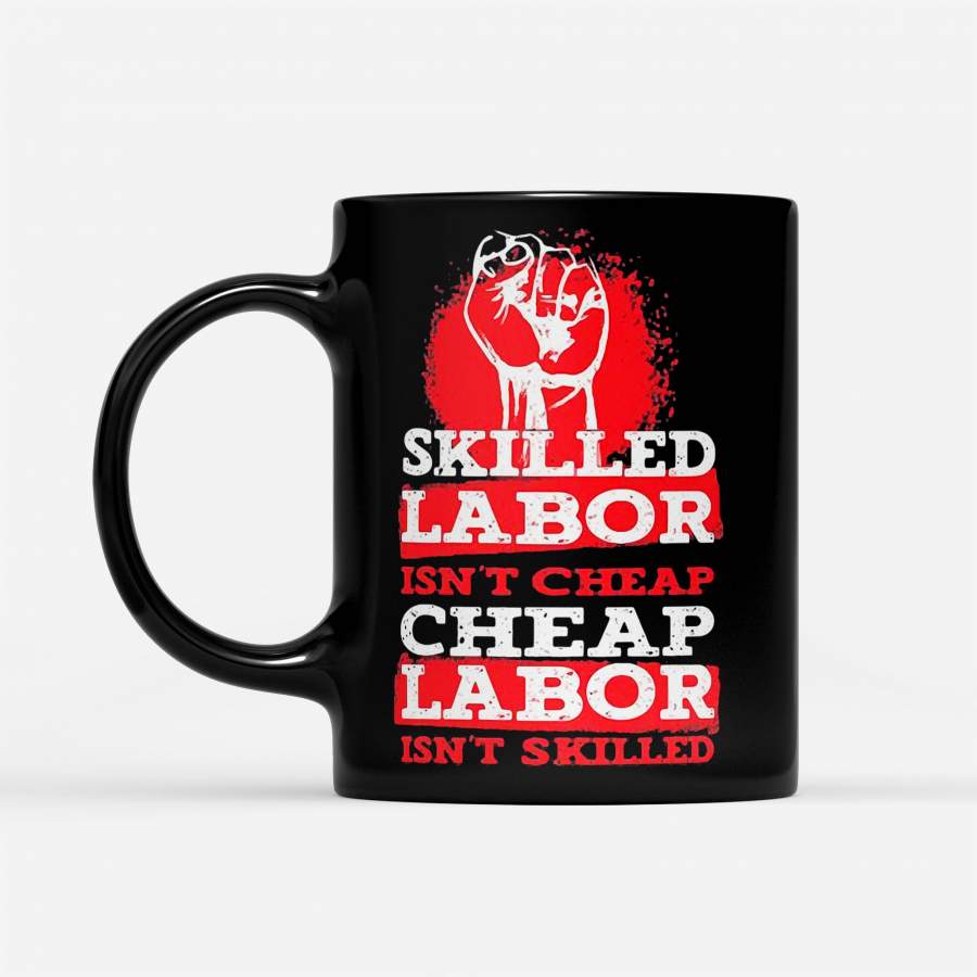 Skilled Labor Isn’t Cheap Labor Isn’t Skilled Black Lives Matter – Black Mug