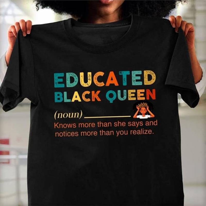 Educated Black Queen Noun Knows More Than She Says And Notices More Than You Realize Queen Crown Awesome Gift For Black Girls Black Men And Women T Shirt S-5Xl