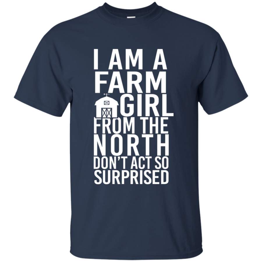I am a Farm girl from the North don’t ACT so surprised T-Shirt