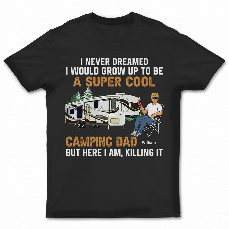 Never Dreamed I’D Grow Up To Be A Super Cool Camping Dad – Gift For Father – Personalized Custom T Shirt