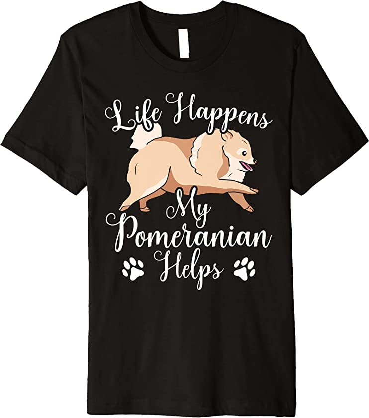 Life Happens My Pomeranian Helps Dog Owner Puppy Lover Premium T-Shirt