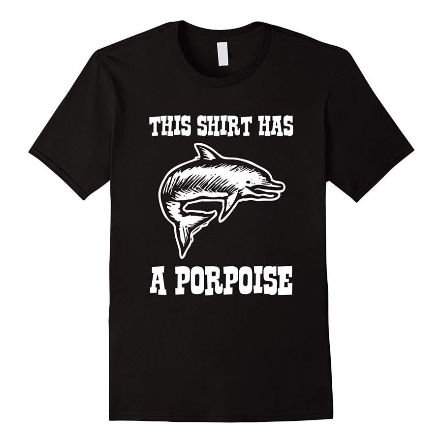 This Shirt Has A Porpoise T-Shirt Funny Saying Sarcastic Tee Men Graphic T-Shirt