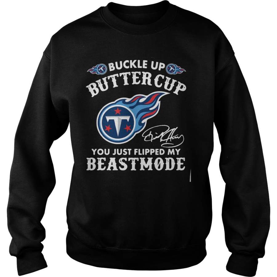 Tennessee Titans buckle up buttercup you just flipped my beast mode Sweatshirt