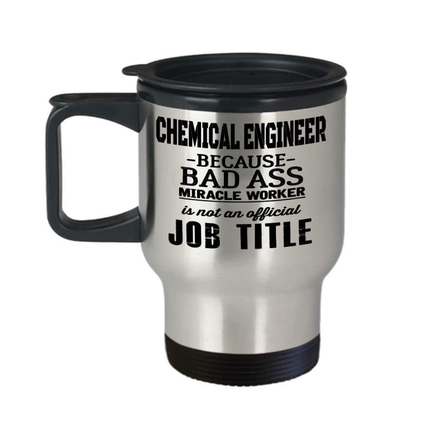 Chemical Engineering Travel Mug – Chemical  Engineer Mug – Chemical Engineer Because Bad Ass Miracle Worker Is Not An Official Job Title