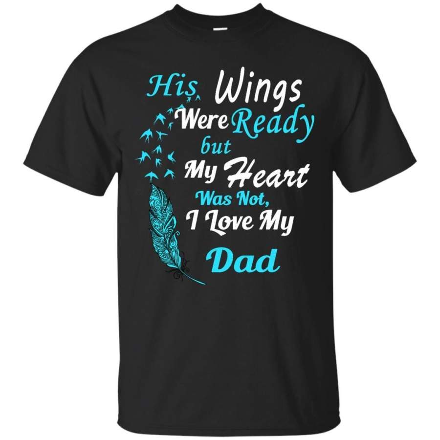 AGR Father s Day Shirts His Wings Were Ready But My Heart Was Not Love My Dad T shirts Hoodies Sweatshirts