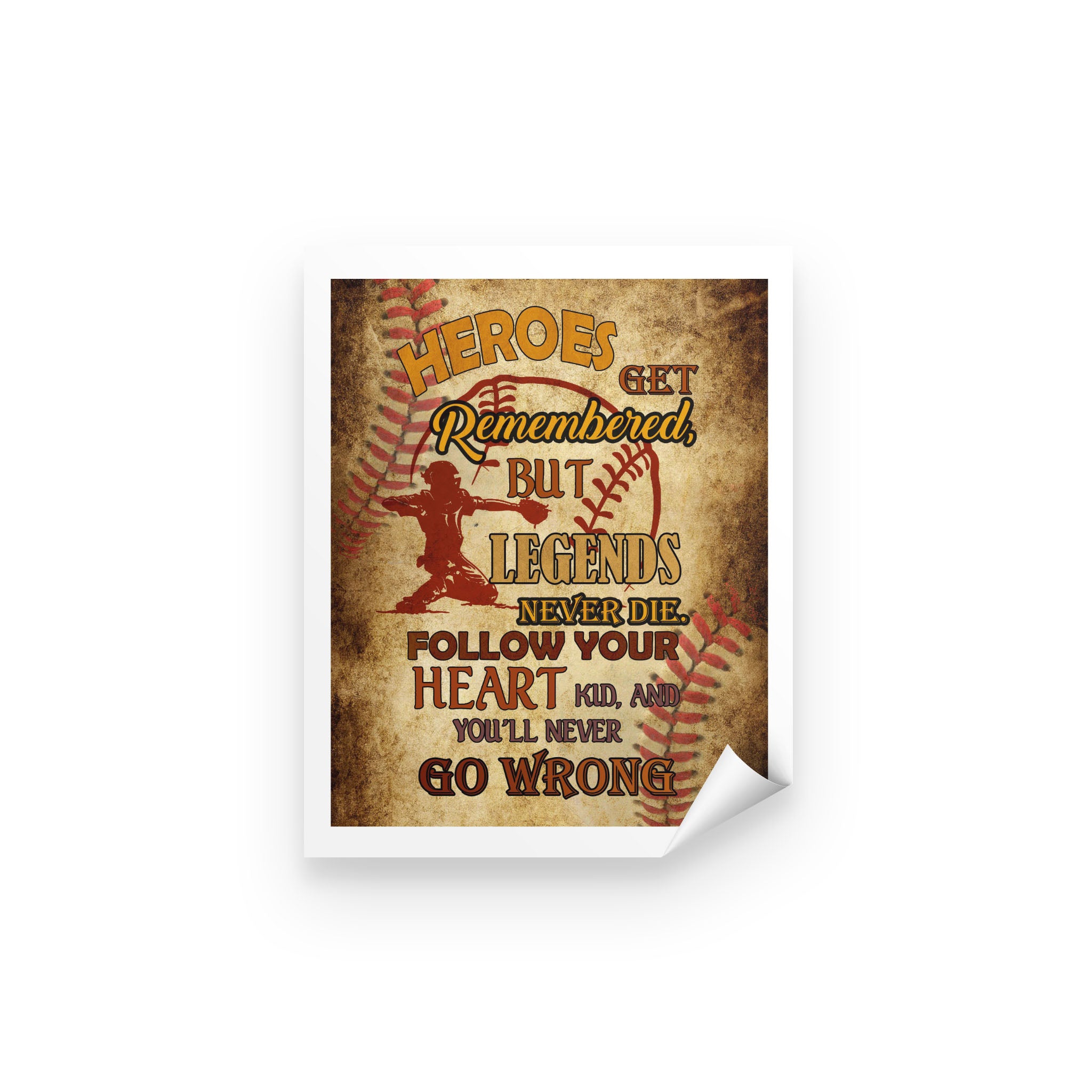 Heroes get remambered, but legends never die follow your heart kid, and you’ll never go wrong – Peel & Stick Poster