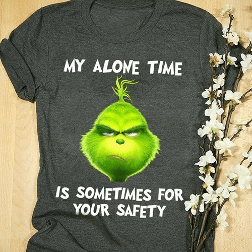 Grinch my alone time is sometimes for your safety T shirt hoodie sweater VA95