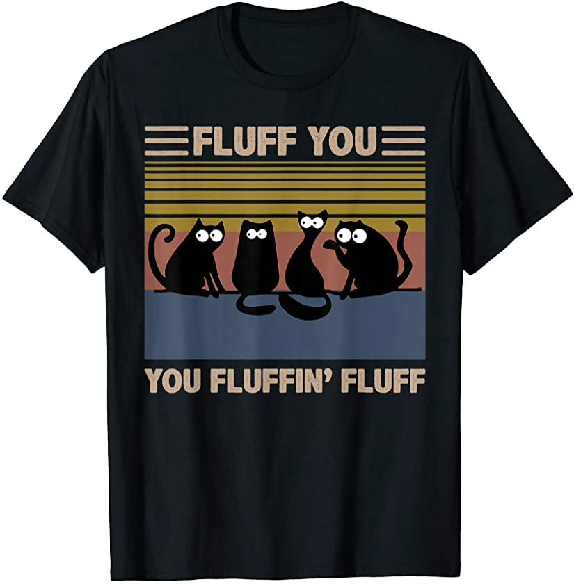 Vintage Cat Kitten Fluff You You Fluffin’ Fluff Funny Cats T-Shirt