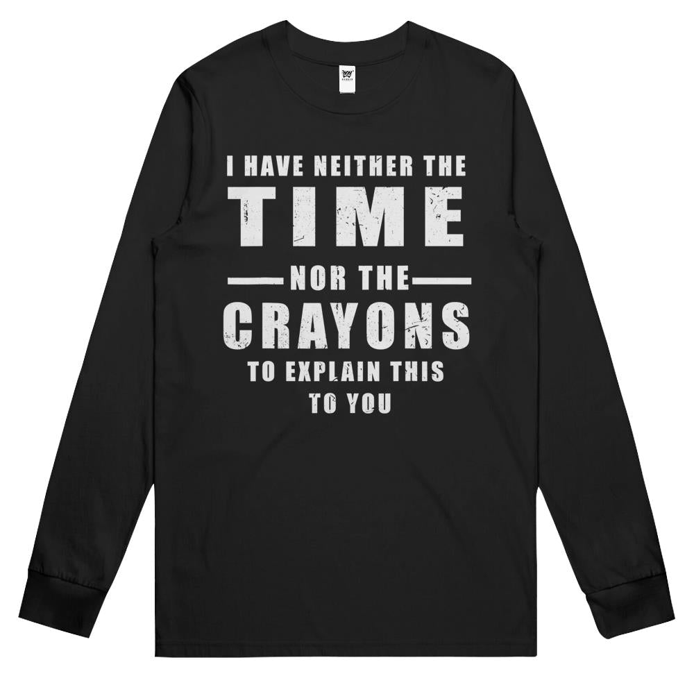 I Have Neither The Time Nor The Crayons Long Sleeve T Shirts