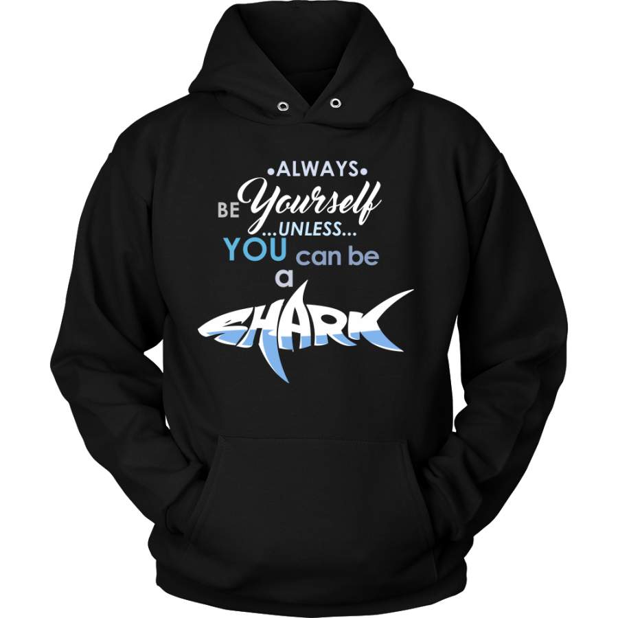 Always be Yourself Unless You Can Be a Shark Funny Quote – Exclusive Hoodie Collection