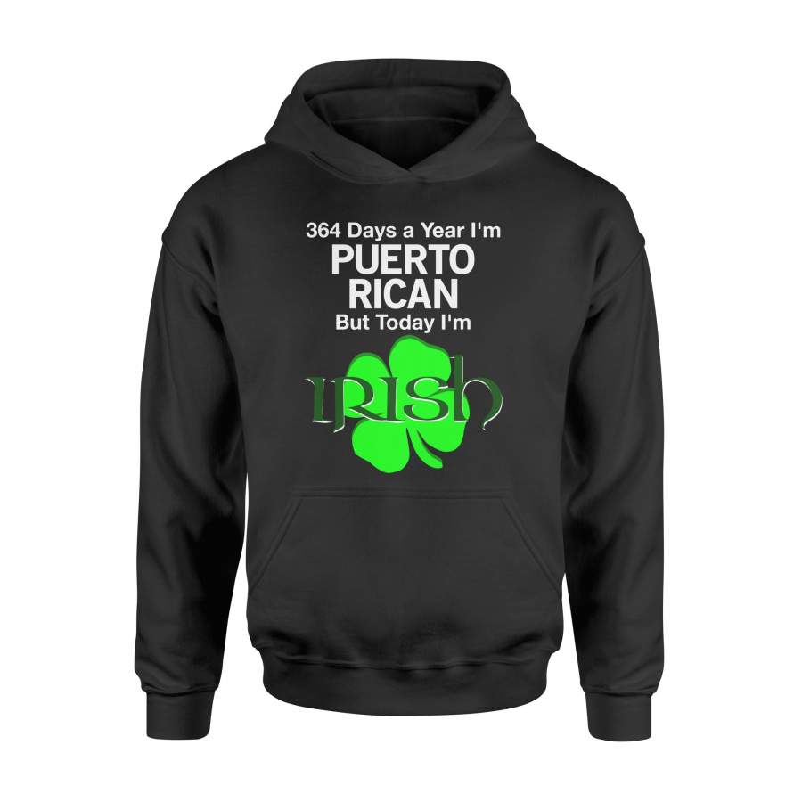 364 Days A Year I’m Puerto Rican, Today I’m Irish Hoodie