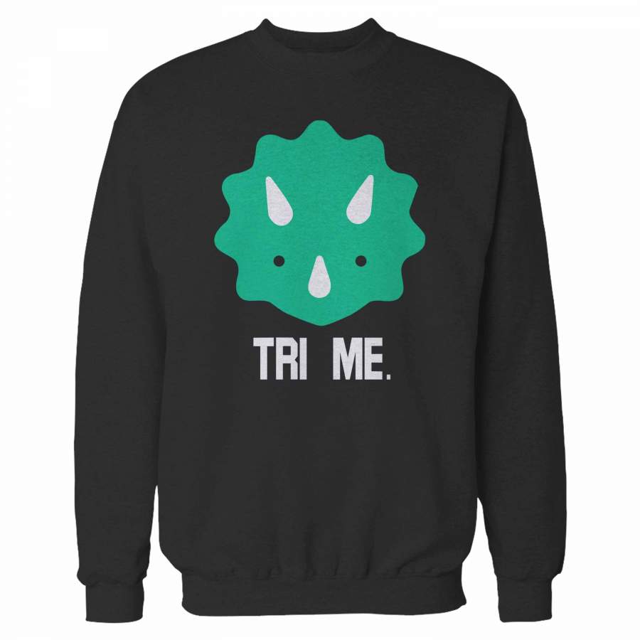 Triceratops Tri Me Funny Dinosaur Sweatshirt