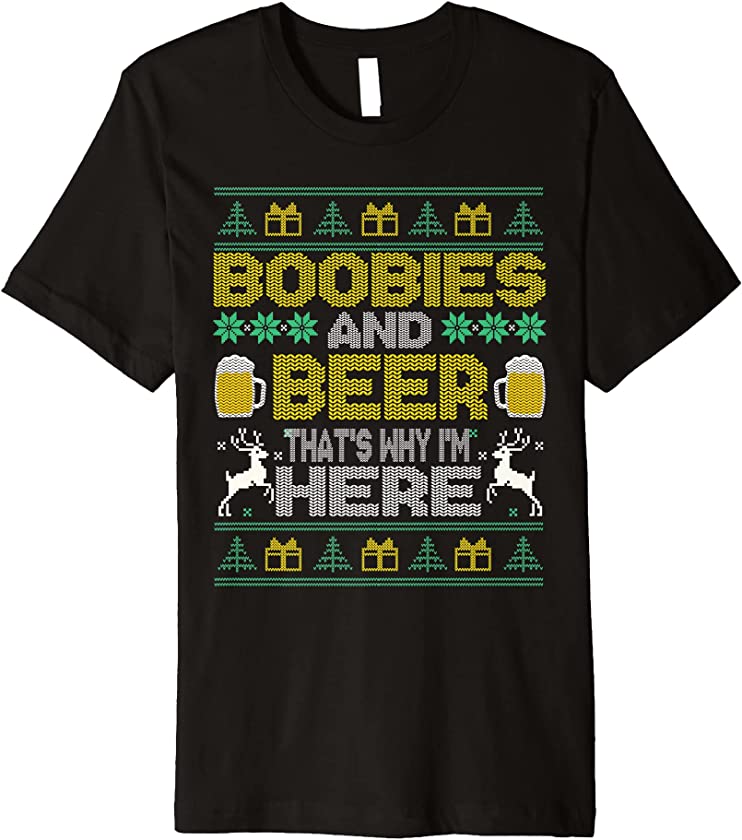 Boobs and Beer That’s Why I’m Here Beer Lover UGLY Christmas Premium T-Shirt