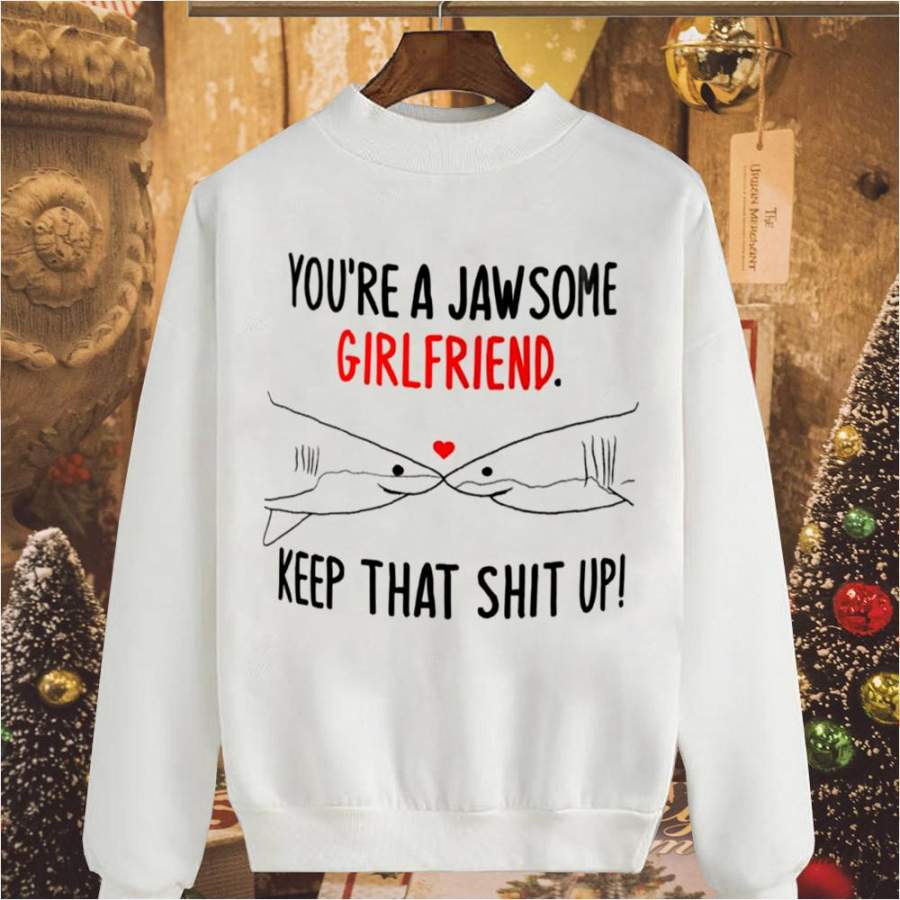 Shark lover you ‘re a jawsome girlfriend keep that shit up white sweatshirt for men and women S-5XL