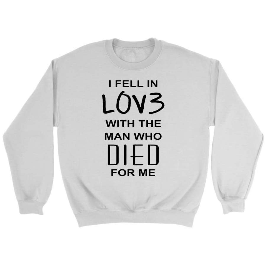 I fell in love with the man who died for me sweatshirt | christian apparel