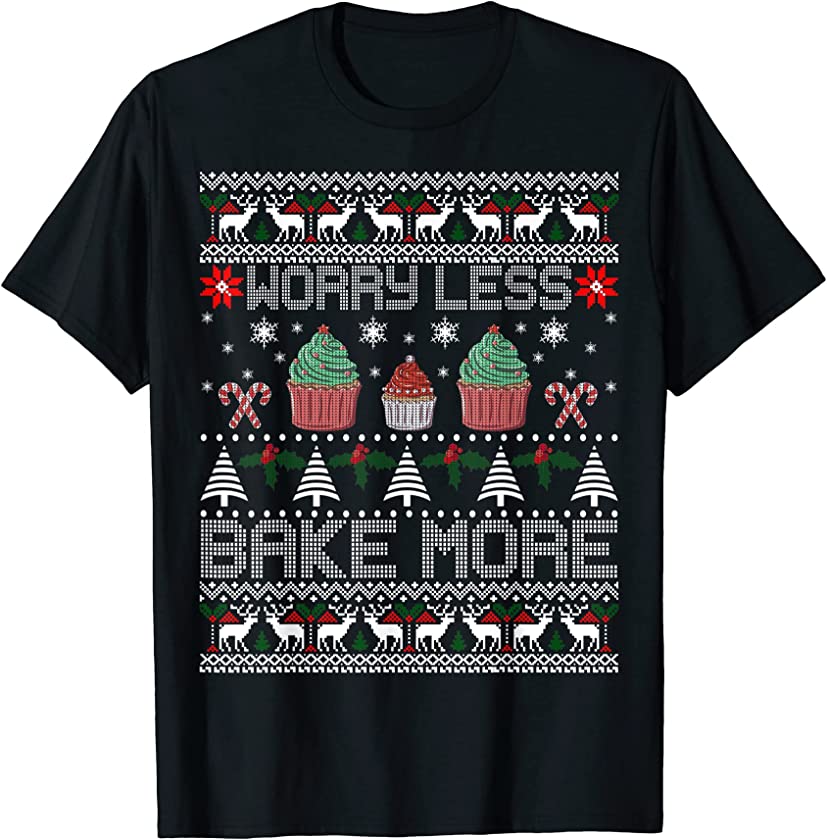 Worry Less Bake More Baking Baker Ugly Christmas Sweater T-Shirt