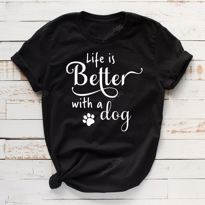 Life Is Better With A Dog Shirt, Pet Shirt, Dog Lovers Shirt, Human Best Friends Shirt, Christmas Gifts, Birthday Gifts For Dog Dad Dog Mom, For Friends