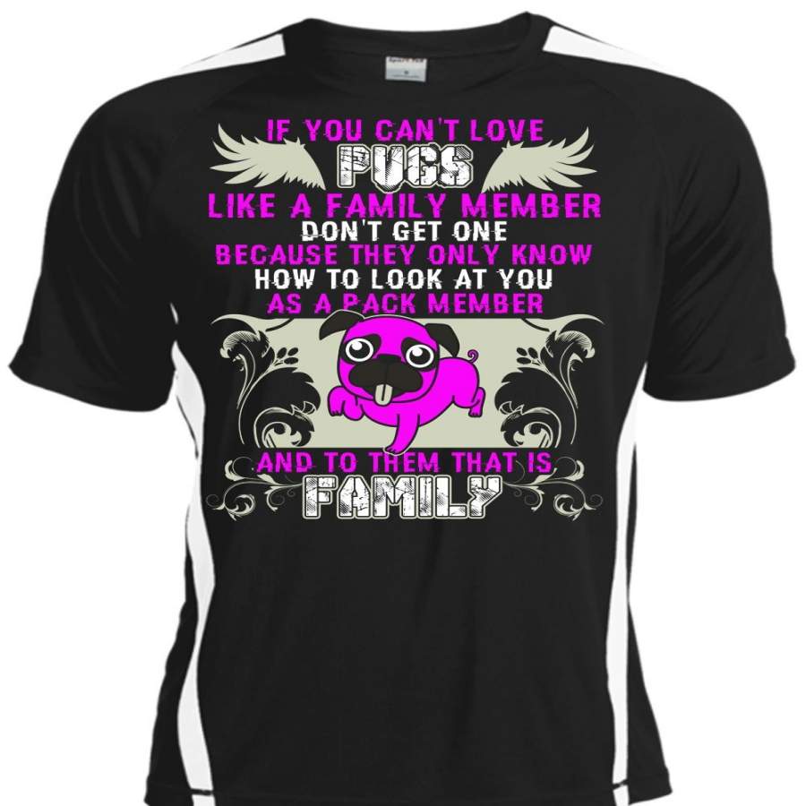 You Can’t Love Pugs T Shirt, Like A Family Member T Shirt, Cool Shirt