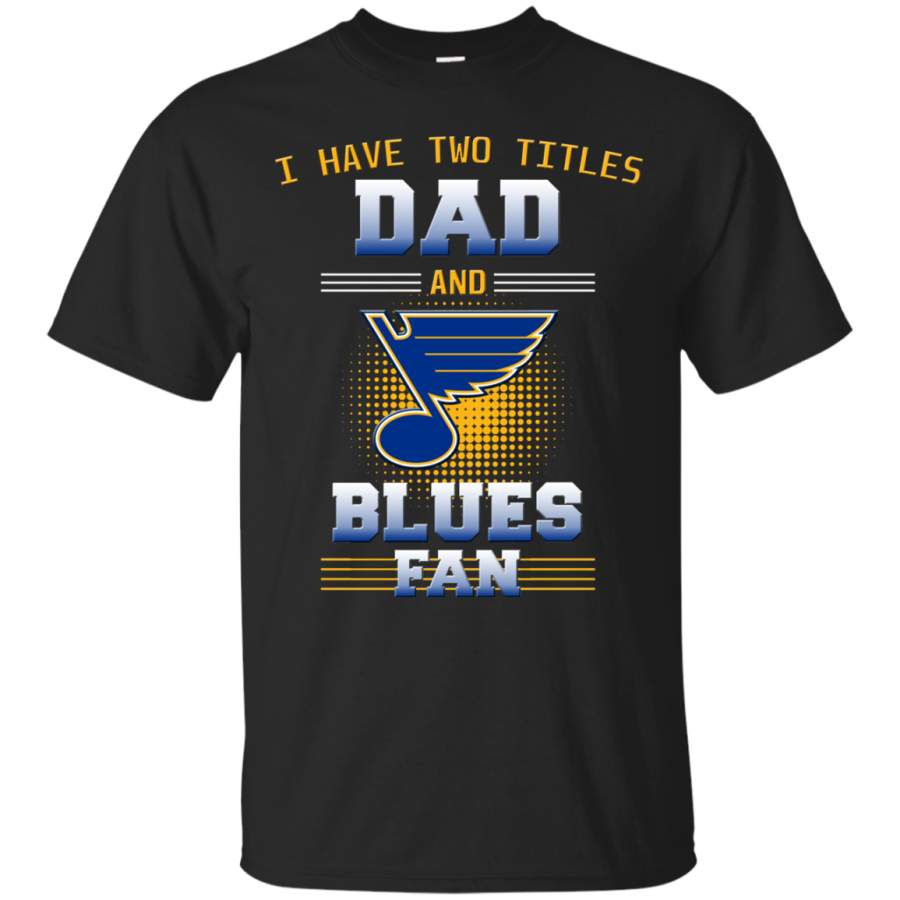 I Have Two Titles Dad And St. Louis Blues Fan T Shirts