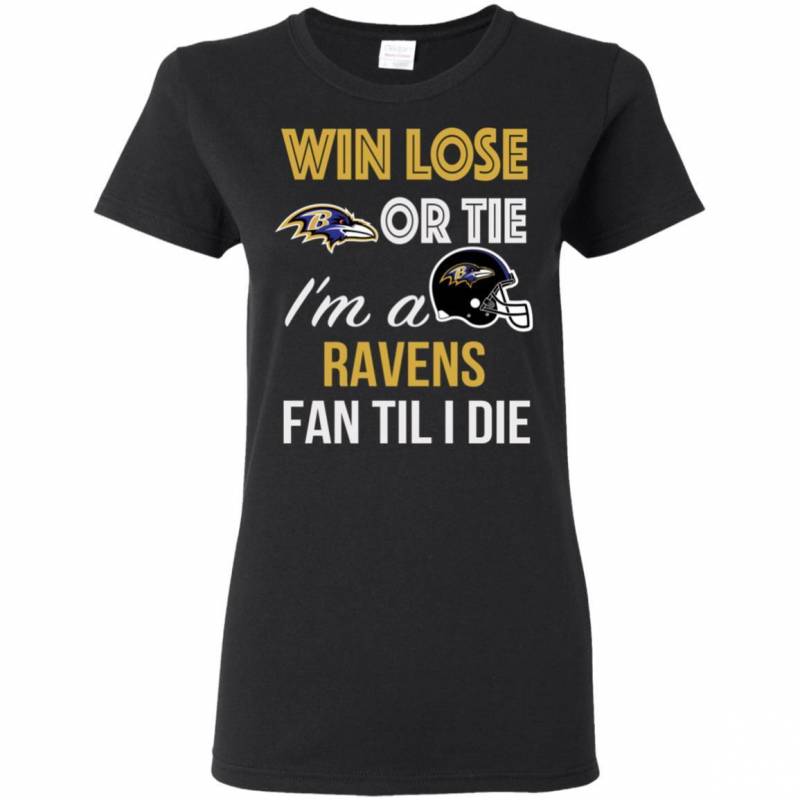 Win Lose Or Tie I’m A Baltimore Ravens Fan Til I Die T Shirts V-Neck Tank Top Hoodie